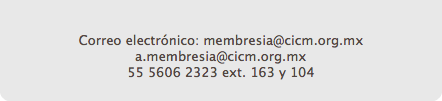  Correo electrónico: membresia@cicm.org.mx a.membresia@cicm.org.mx 55 5606 2323 ext. 163 y 104