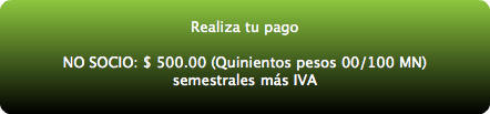  Realiza tu pago NO SOCIO: $ 500.00 (Quinientos pesos 00/100 MN) semestrales más IVA 