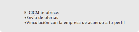 El CICM te ofrece: •Envío de ofertas •Vinculación con la empresa de acuerdo a tu perfil