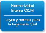 Normatividad interna CICM –––––––––––––––––––– Leyes y normas para la Ingeniería Civil