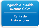 Agenda culturalde eventos CICM –––––––––––––––––––– Renta de instalaciones